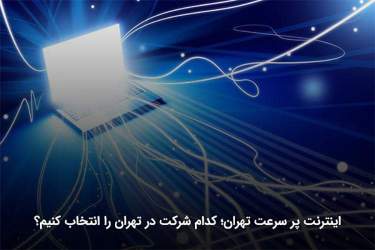 اینترنت پر سرعت تهران؛ کدام شرکت در تهران را انتخاب کنیم؟
